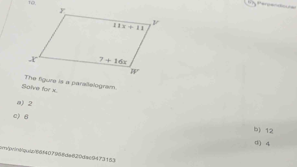 Perpendicular
The figure is a parallelogram.
Solve for x.
a) 2
c 6
b) 12
d 4
pm/print/quiz/66f407968de820dac9473153