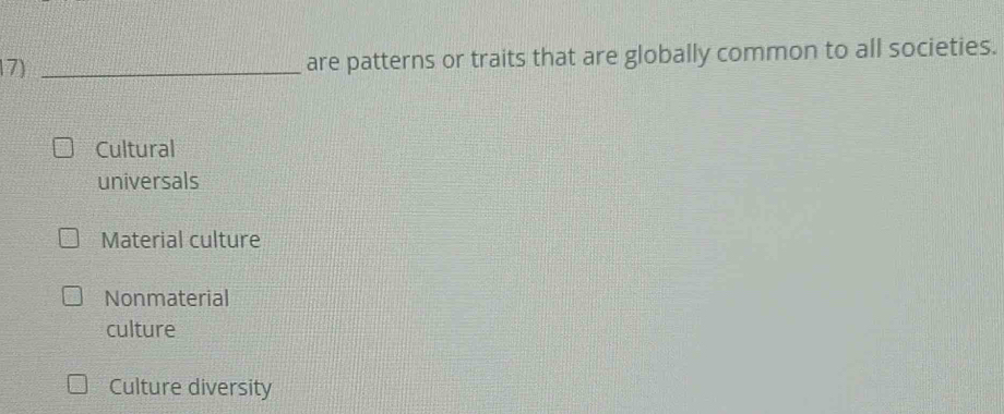 are patterns or traits that are globally common to all societies.
Cultural
universals
Material culture
Nonmaterial
culture
Culture diversity