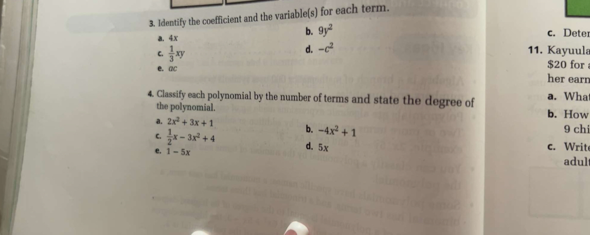 Identify the coefficient and the variable(s) for each term.
a. 4x
b. 9y^2 c. Deter
d. -c^2 11. Kayuula
C.  1/3 xy $20 for
e. ac
her earn
4. Classify each polynomial by the number of terms and state the degree of a. Wha
the polynomial. b. How
a. 2x^2+3x+1
C.  1/2 x-3x^2+4
b. -4x^2+1 9 chi
d. 5x
e. 1-5x c. Writ
adul