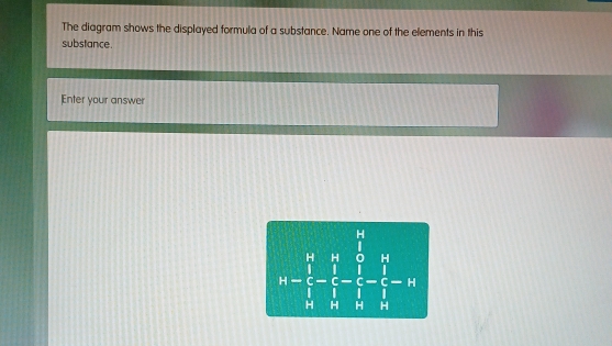 Solved: The diagram shows the displayed formula of a substance. Name ...