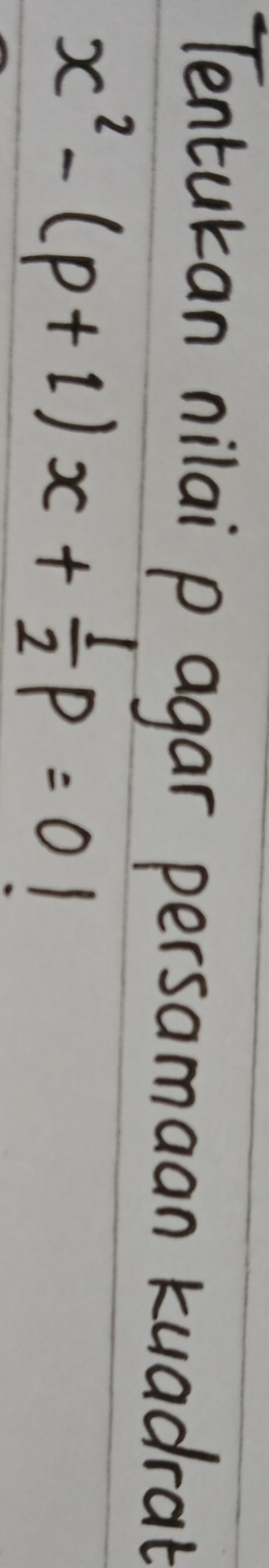 Tentukan nilai p agar persamaan kuadrat
x^2-(p+1)x+ 1/2 p=0