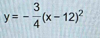 y=- 3/4 (x-12)^2