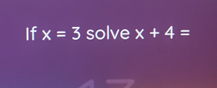 If x=3 solve x+4=