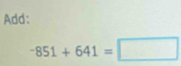 Add:
-851+641=□