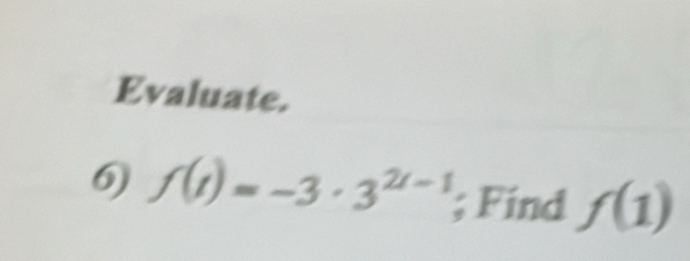 Evaluate. 
6) f(1)=-3· 3^(2i-1); Find f(1)