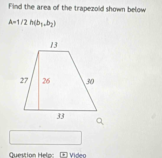 Find the area of the trapezoid shown below
A=1/2h(b_1+b_2)
Question Help: Video