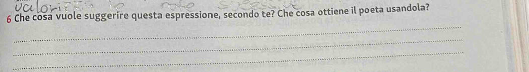 Che cosa vuole suggerire questa espressione, secondo te? Che cosa ottiene il poeta usandola? 
_ 
_ 
_