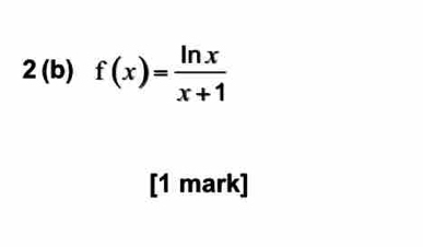 2 (b) f(x)= ln x/x+1 
[1 mark]