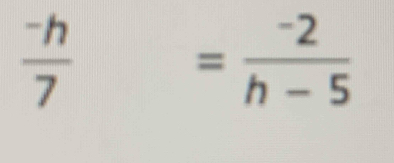  (-h)/7  = (-2)/h-5 