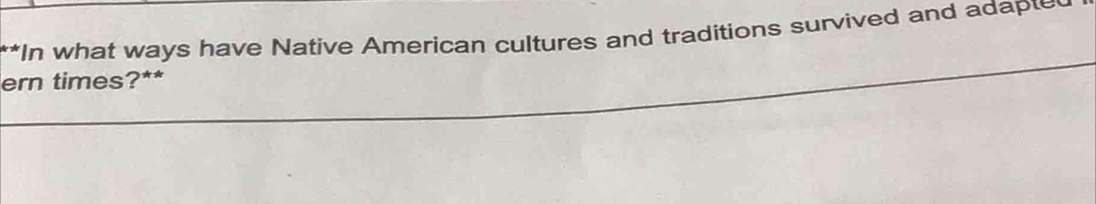 In what ways have Native American cultures and traditions survived and adaple 
ern times?**
