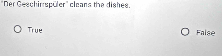 "Der Geschirrspüler" cleans the dishes.
True False