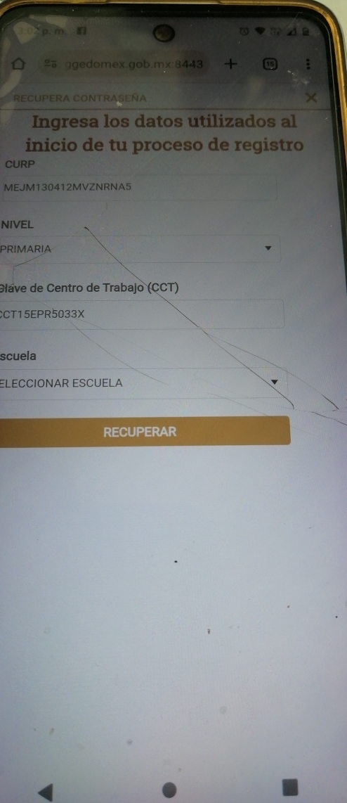 ≌ ggedomex.gob.mx:8443 + 
RECUPERA CONTRASEÑA 
Ingresa los datos utilizados al 
inicio de tu proceso de registro 
CURP 
MEJM130412MVZNRNA5 
NIVEL 
PRIMARIA 
Clave de Centro de Trabajo (CCT) 
CCT15EPR5033X 
scuela 
ELECCIONAR ESCUELA 
RECUPERAR