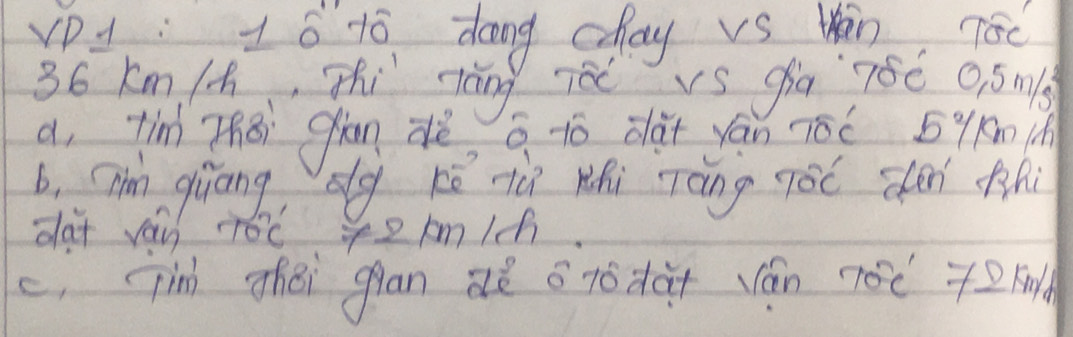 vO6 1ī dong chay vs yn roc
36 km/h, Thi qāng jè vs ga 76è 0ism 
a, tim Thǎi gran dè é 1ó dà+ yán Tóé 59Km
6, Tim qivang, slg xé ià Whi Tàng jòc dén th 
dat van óc 42bm/ch. 
c. Tin ghei gan dè o nó dàt ván nóè +m