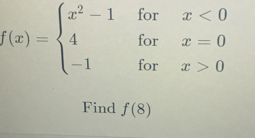 f(x)=beginarrayl x^2-1forx<0 4forx=0 -1forx>0endarray.
Find f(8)