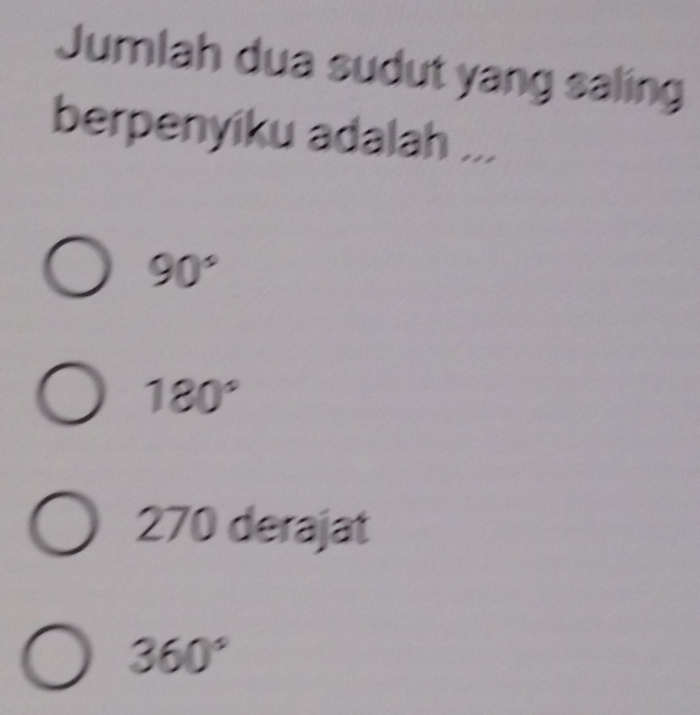 Jumlah dua sudut yang saling
berpenyiku adalah ...
90°
180°
2/0 derajat
360°