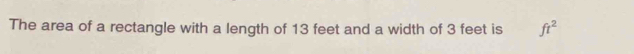 The area of a rectangle with a length of 13 feet and a width of 3 feet is ft^2