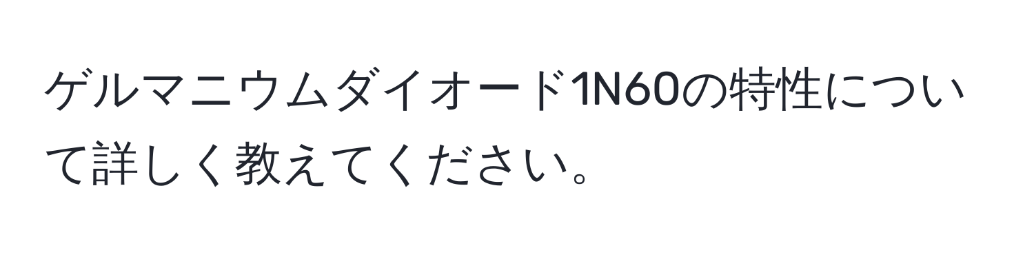 ゲルマニウムダイオード1N60の特性について詳しく教えてください。