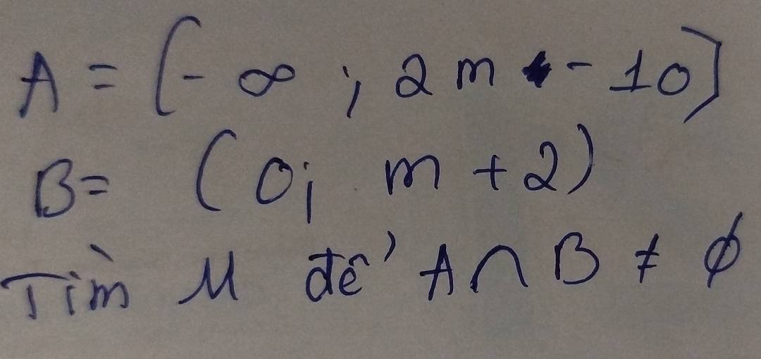 A=(-∈fty ,2m-10]
B=(0im+2)
Jim M de' A∩ B!= varnothing