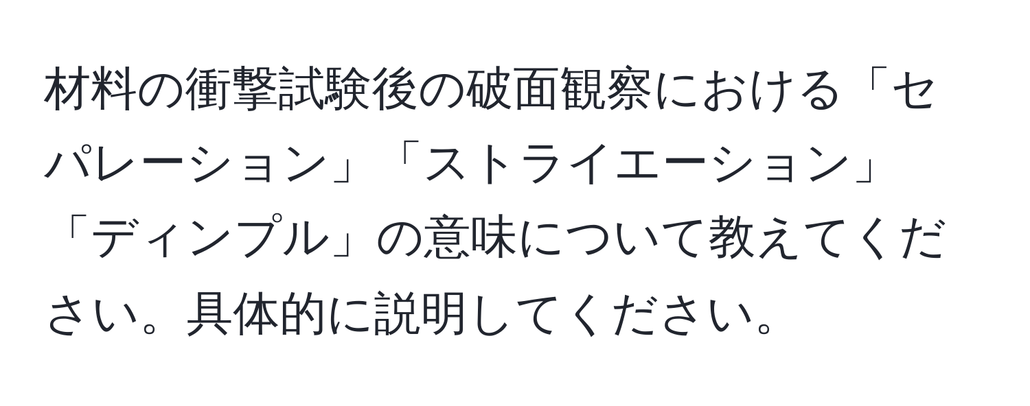 材料の衝撃試験後の破面観察における「セパレーション」「ストライエーション」「ディンプル」の意味について教えてください。具体的に説明してください。