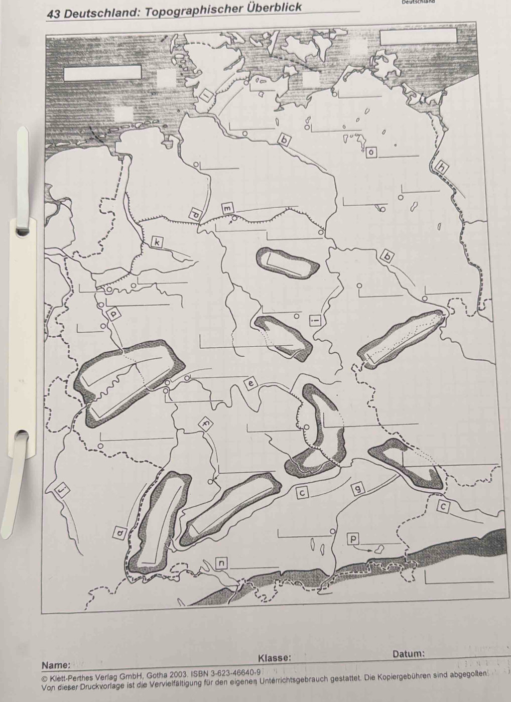 Deutschland: Topographischer Überblick 
Name: 
© Klett-Perthes Verlag GmbH, Gotha 2003. ISBN 3-623-46640-9
Von dieser Druckvorlage ist die Vervielfältigung für den eigenen Unterrichtsgebrauch gestattet. Die Kopiergebühren sind abgegolten