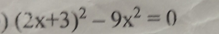 (2x+3)^2-9x^2=0