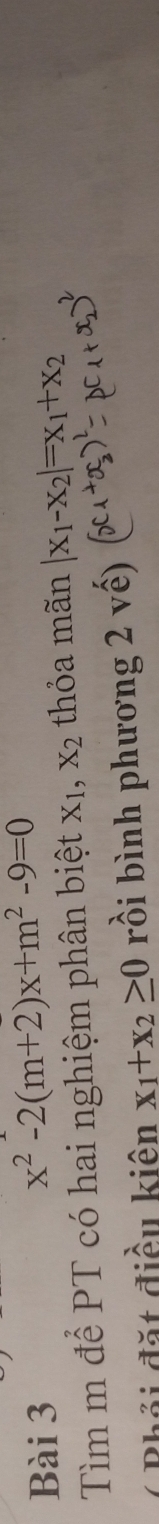 x^2-2(m+2)x+m^2-9=0
Tìm m để PT có hai nghiệm phân biệt X_1, X_2 thỏa mãn |x_1-x_2|=x_1+x_2
( B hải đặt điều kiên x_1+x_2≥ 0 rồi bình phương 2 vế)