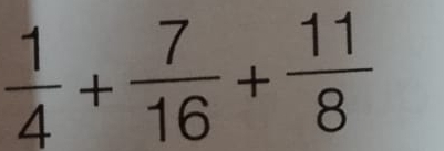  1/4 + 7/16 + 11/8 