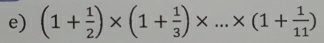 (1+ 1/2 )* (1+ 1/3 )* ...* (1+ 1/11 )