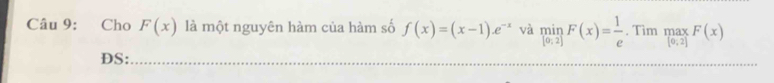 Cho F(x) là một nguyên hàm của hàm số f(x)=(x-1).e^(-x) và limlimits _[0,2]F(x)= 1/e . Tìm maxF(x)
DS:_ 
_