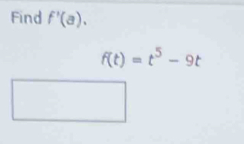 Find f'(a).
f(t)=t^5-9t