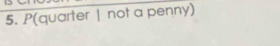 P(quarter | not a penny)