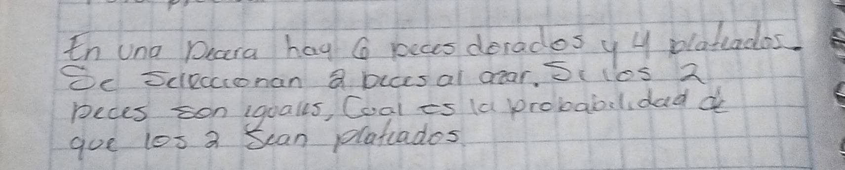 th una Phara hag G beces derados y y platados 
De Scleccionan a bices al dear, Sr los 2
Beces son igoalls, Coal es la probabilidad a 
gue los a Scan platcados