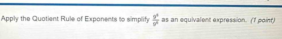 Apply the Quotient Rule of Exponents to simplify  9^8/9^6  as an equivalent expression. (1 point)