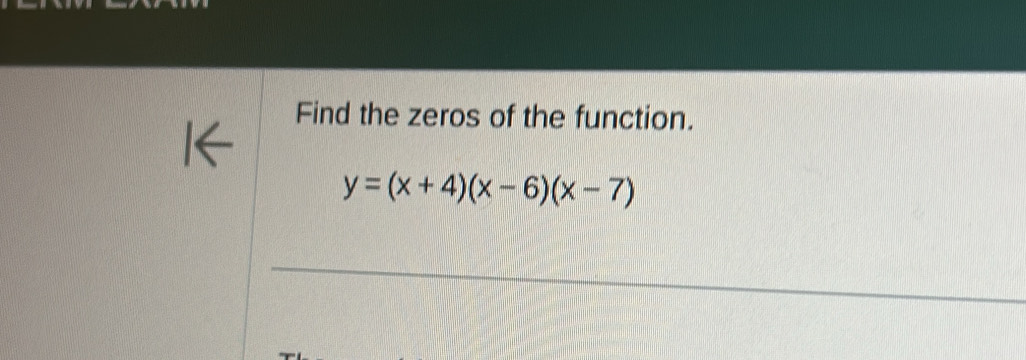 Find the zeros of the function.
y=(x+4)(x-6)(x-7)