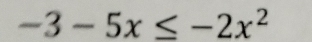 -3-5x≤ -2x^2