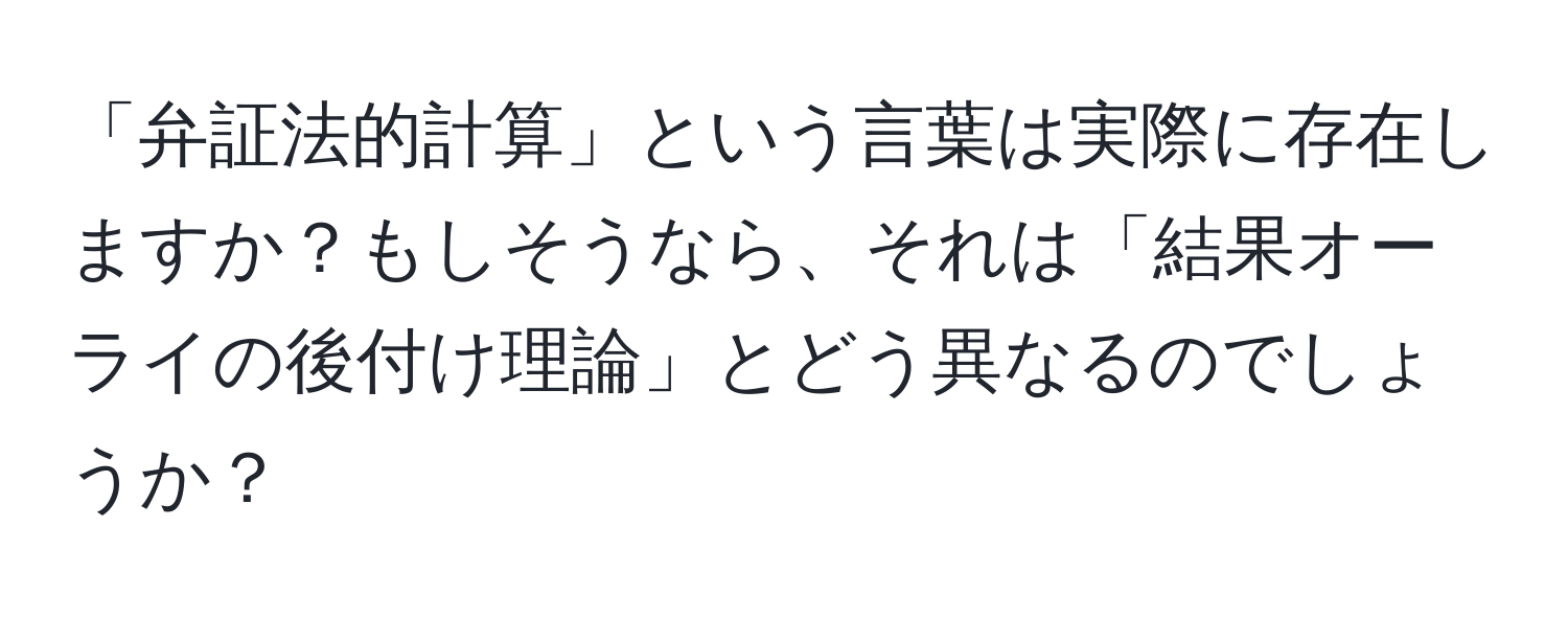 「弁証法的計算」という言葉は実際に存在しますか？もしそうなら、それは「結果オーライの後付け理論」とどう異なるのでしょうか？