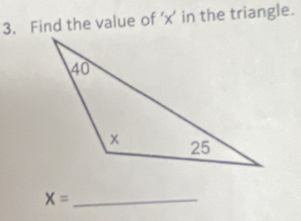 Find the value of ' x ’ in the triangle. 
_ X=