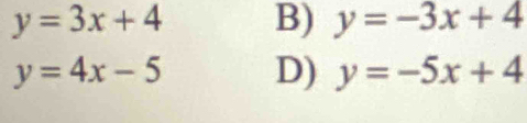 y=3x+4 B) y=-3x+4
y=4x-5 D) y=-5x+4