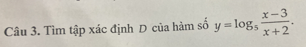 Tìm tập xác định D của hàm số y=log _5 (x-3)/x+2 .