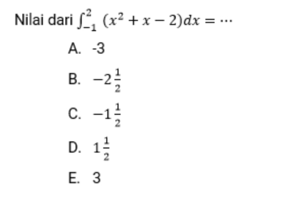 Nilai dari ∈t _(-1)^2(x^2+x-2)dx= _
A. -3
B. -2 1/2 
C. -1 1/2 
D. 1 1/2 
E. 3