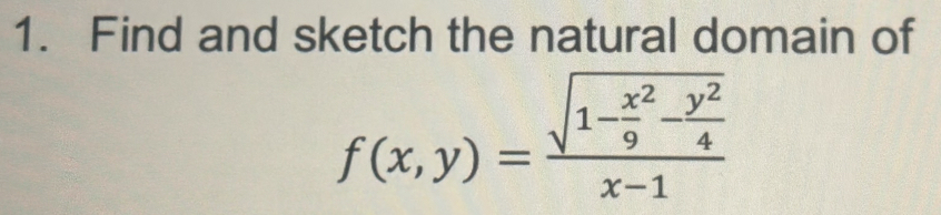 Find and sketch the natural domain of
f(x,y)=frac sqrt(1-frac x^2)9- y^2/4 x-1