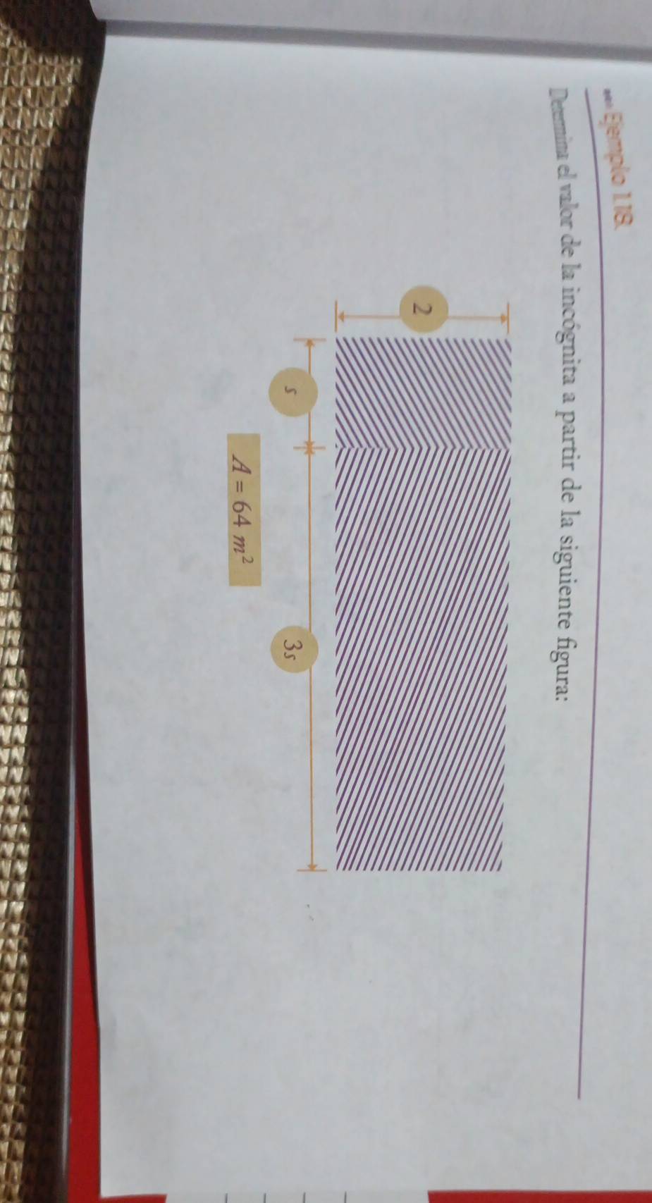 Ejemplo 1.18. 
Detennima el valor de la incógnita a partir de la siguiente figura:
A=64m^2