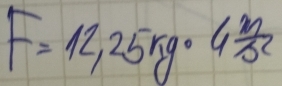 F=12,25kg· 4 m/s^2 