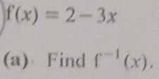 f(x)=2-3x
(a) Find f^(-1)(x).