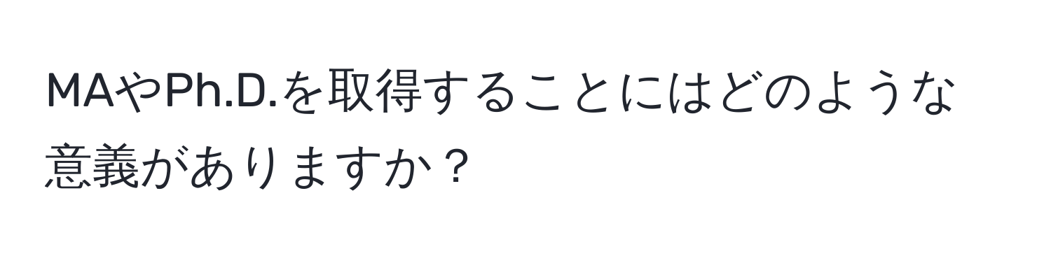 MAやPh.D.を取得することにはどのような意義がありますか？