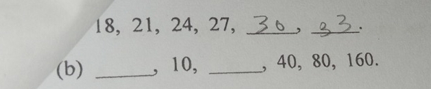 18, 21, 24, 27, _, _. 
(b) _, 10, _, 40, 80, 160.