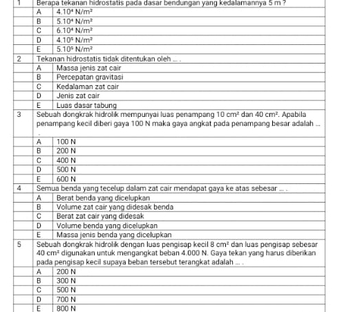Berapa tekanan hidrostatis pada dasar bendungan yang kedalamannya 5 m ?
A 4.10^4N/m^2
D 700 N
E 800 N