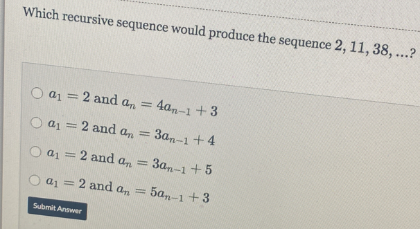 Solved: Which recursive sequence would produce the sequence 2, 11, 38 ...
