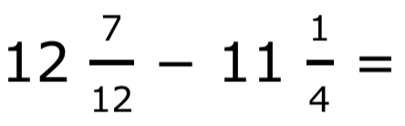 12 7/12 -11 1/4 =