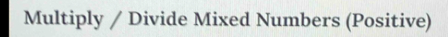 Multiply / Divide Mixed Numbers (Positive)